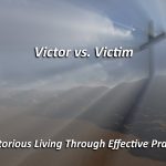 Victorious Life Through Effective Prayer: Victor vs. Victim