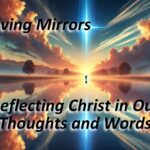 Living Mirrors: Reflecting Christ in Our Thoughts and Words